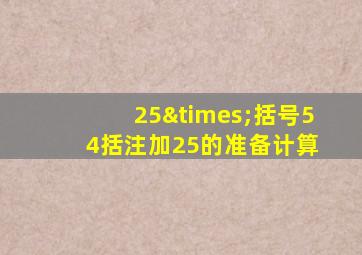 25×括号5 4括注加25的准备计算